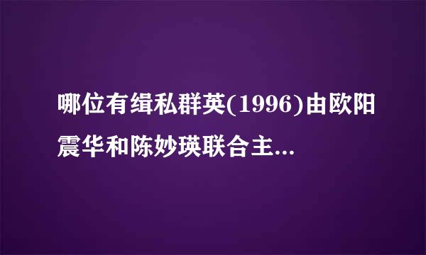 哪位有缉私群英(1996)由欧阳震华和陈妙瑛联合主演的百度云高清视频的链接地址