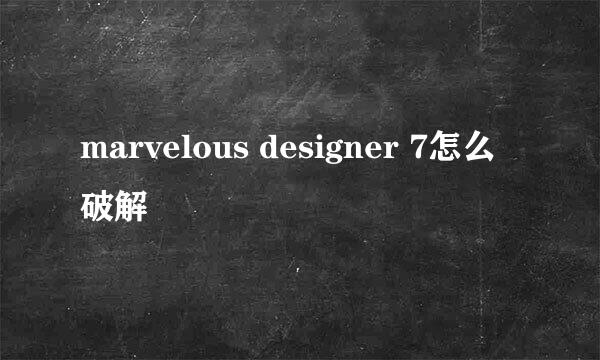 marvelous designer 7怎么破解