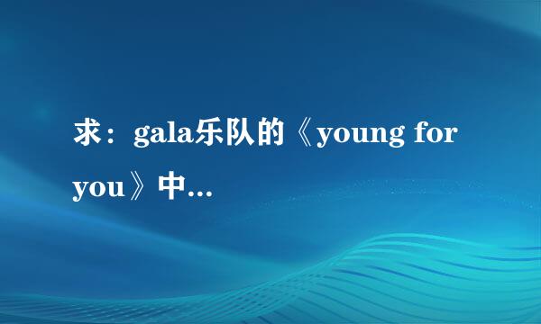 求：gala乐队的《young for you》中文和英文歌词，谢谢？