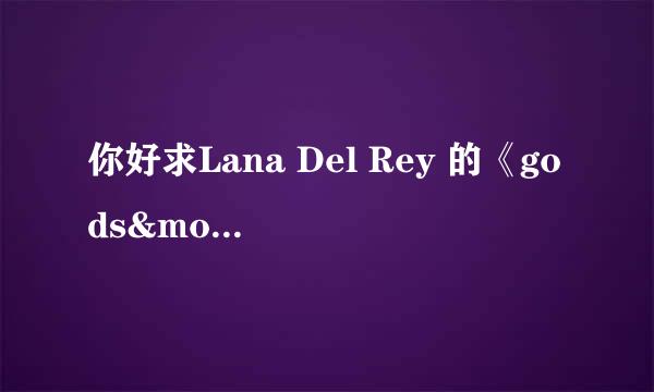 你好求Lana Del Rey 的《gods&monsters》中英文歌词