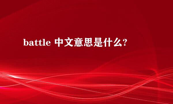battle 中文意思是什么?