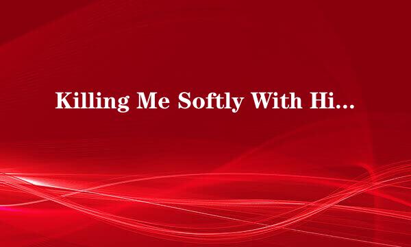 Killing Me Softly With His Song 歌词