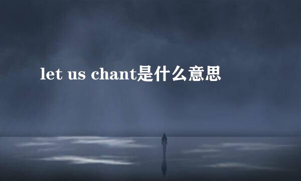 let us chant是什么意思