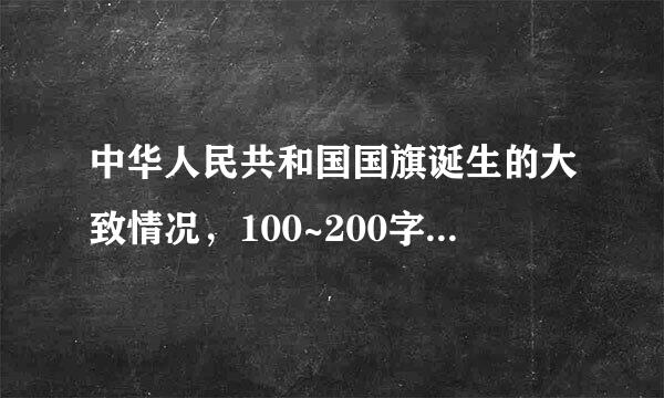 中华人民共和国国旗诞生的大致情况，100~200字就行了，简洁一点啊。。。 中华人民共和国国旗的象征意义。