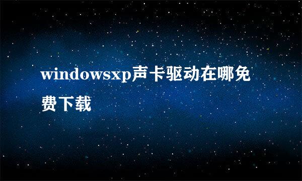 windowsxp声卡驱动在哪免费下载