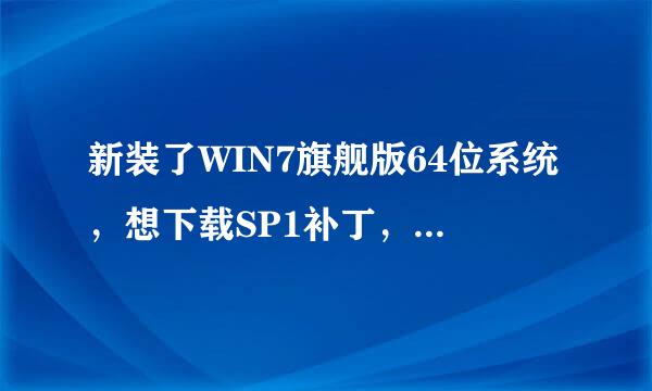 新装了WIN7旗舰版64位系统，想下载SP1补丁，但是不知道在哪里下载
