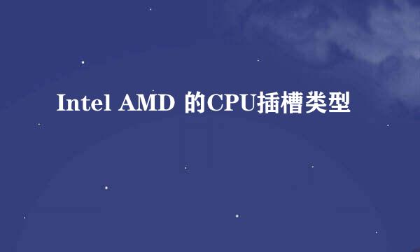 Intel AMD 的CPU插槽类型
