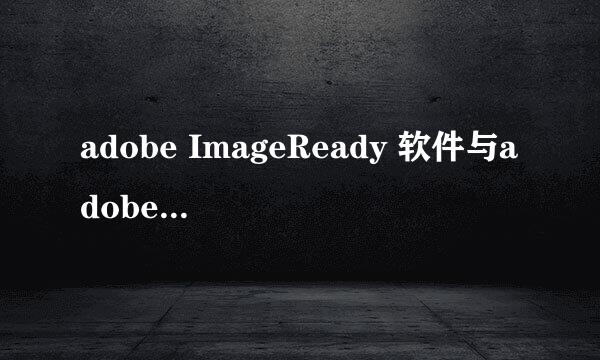 adobe ImageReady 软件与adobe photoshop软件有什么不同？