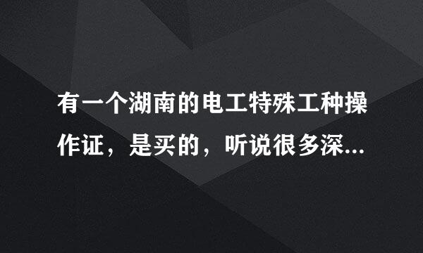 有一个湖南的电工特殊工种操作证，是买的，听说很多深圳工厂不要啊，他们说深圳的工厂就要深圳的操作证，