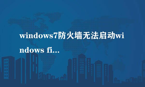 windows7防火墙无法启动windows firewall错误代码87