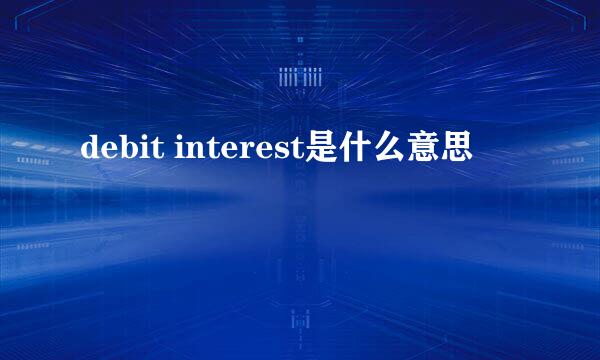 debit interest是什么意思