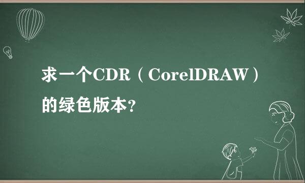 求一个CDR（CorelDRAW）的绿色版本？