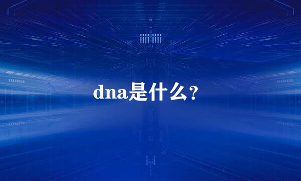 dna是什么？