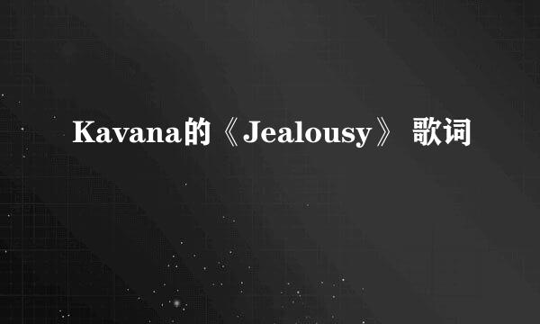 Kavana的《Jealousy》 歌词