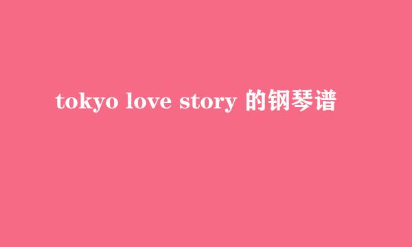 tokyo love story 的钢琴谱