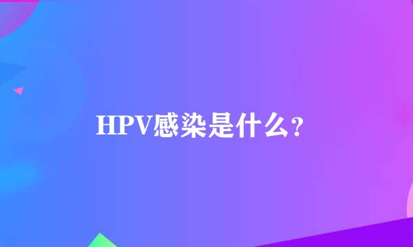 HPV感染是什么？