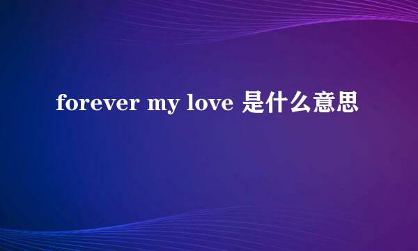 forever my love 是什么意思