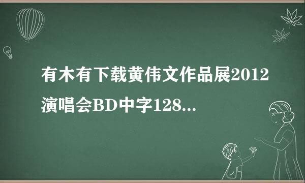 有木有下载黄伟文作品展2012演唱会BD中字1280高清Bonus种子的网址感激不尽
