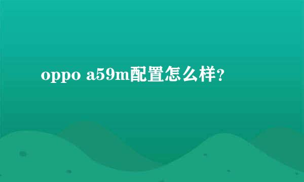 oppo a59m配置怎么样？