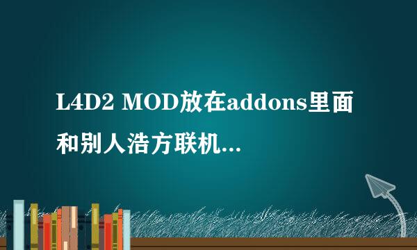 L4D2 MOD放在addons里面和别人浩方联机会断开链接，怎么办？