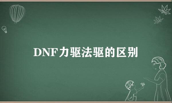 DNF力驱法驱的区别