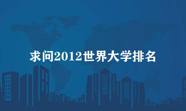 求问2012世界大学排名