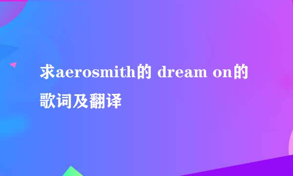 求aerosmith的 dream on的歌词及翻译