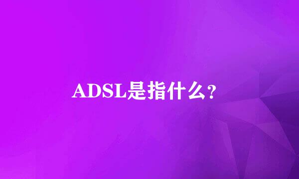 ADSL是指什么？