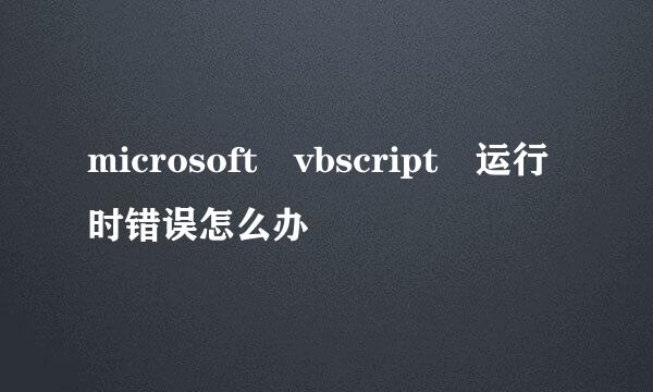 microsoft vbscript 运行时错误怎么办