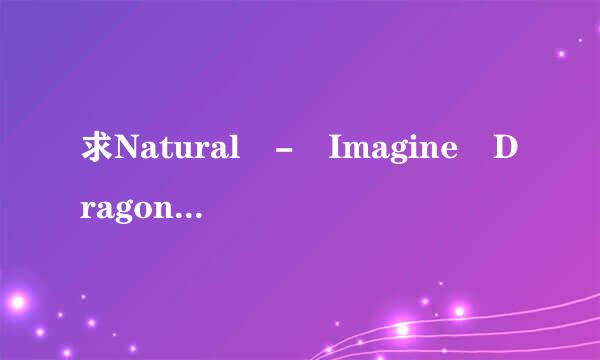 求Natural - Imagine Dragons MP3文件