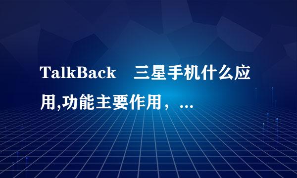 TalkBack 三星手机什么应用,功能主要作用， TalkBack翻译中文是什么？在手机应用里是