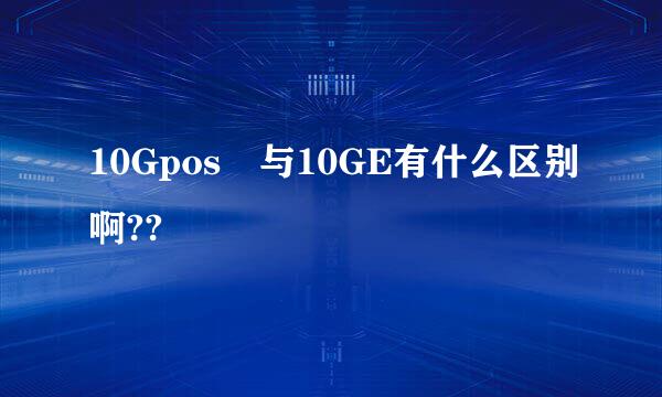 10Gpos 与10GE有什么区别啊??