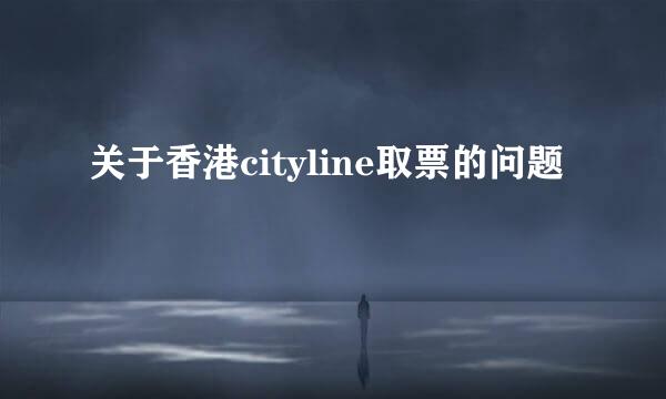 关于香港cityline取票的问题