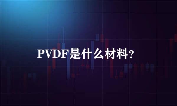 PVDF是什么材料？