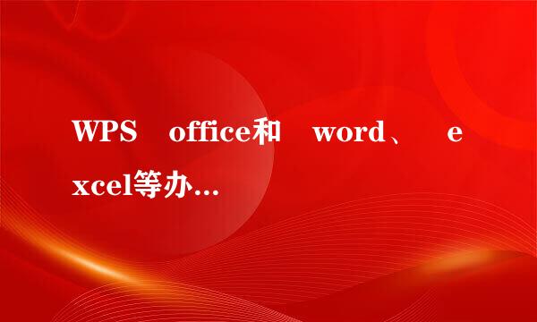 WPS office和 word、 excel等办公来自软件有什么区别？