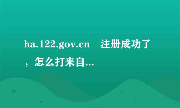 ha.122.gov.cn 注册成功了，怎么打来自不开网页了