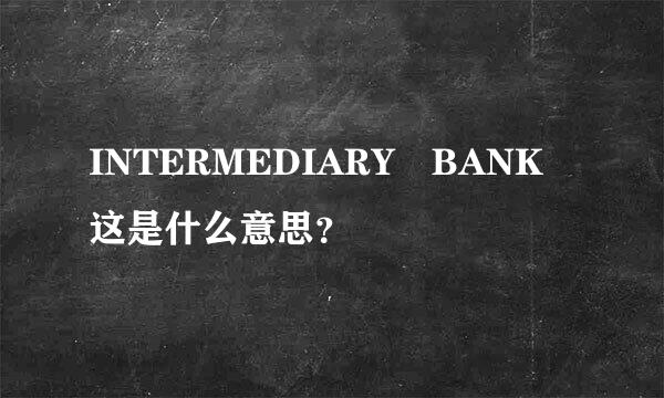 INTERMEDIARY BANK这是什么意思？
