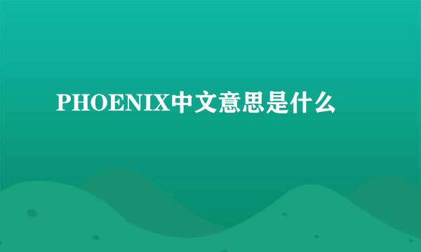 PHOENIX中文意思是什么
