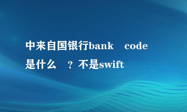 中来自国银行bank code 是什么 ？不是swift