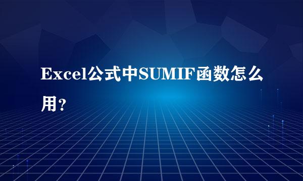 Excel公式中SUMIF函数怎么用？