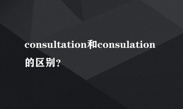 consultation和consulation的区别？