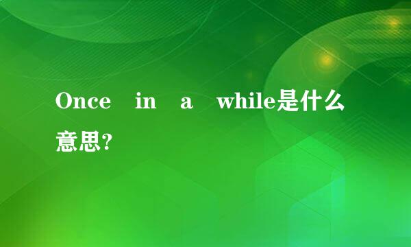 Once in a while是什么意思?