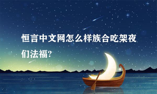 恒言中文网怎么样族合吃架夜们法福?