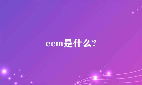 ecm是什么?