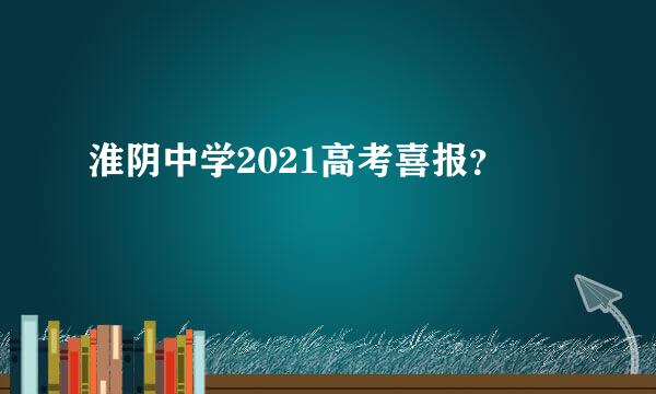 淮阴中学2021高考喜报？