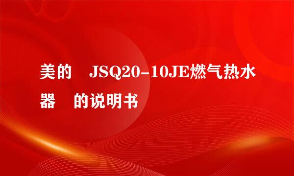 美的 JSQ20-10JE燃气热水器 的说明书