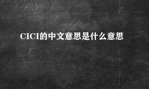 CICI的中文意思是什么意思