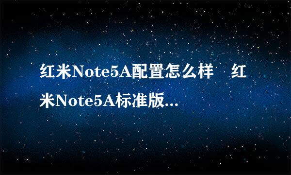 红米Note5A配置怎么样 红米Note5A标准版和高配版的区别