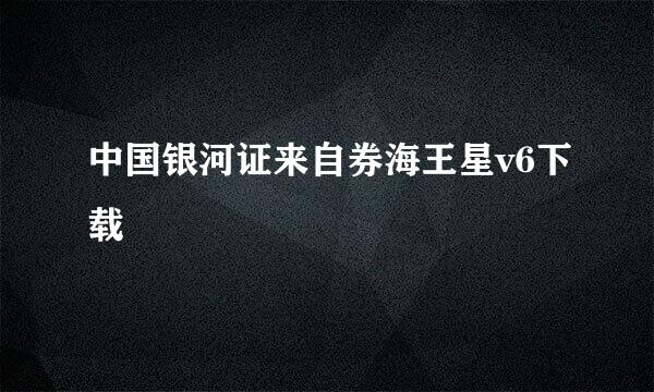 中国银河证来自券海王星v6下载