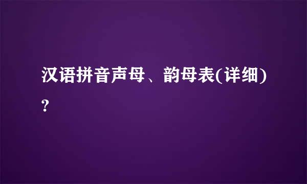 汉语拼音声母、韵母表(详细)?